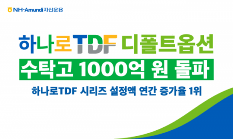 NH아문디운용, 하나로 TDF 디폴트옵션 수탁고 1천억 돌파
